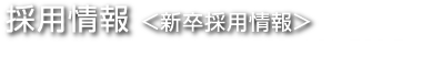 採用情報<2025年度新卒採用情報>│recruiting information